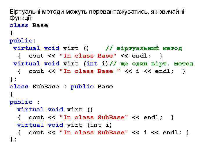 Віртуальні методи можуть перевантажуватись, як звичайні функції: class Base { public: virtual void virt