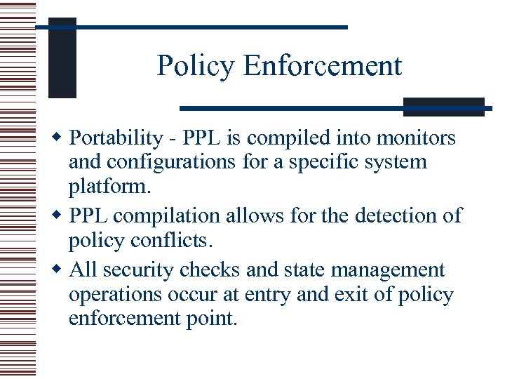 Policy Enforcement w Portability - PPL is compiled into monitors and configurations for a