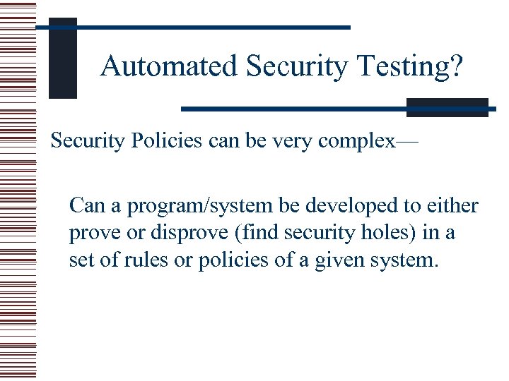 Automated Security Testing? Security Policies can be very complex— Can a program/system be developed