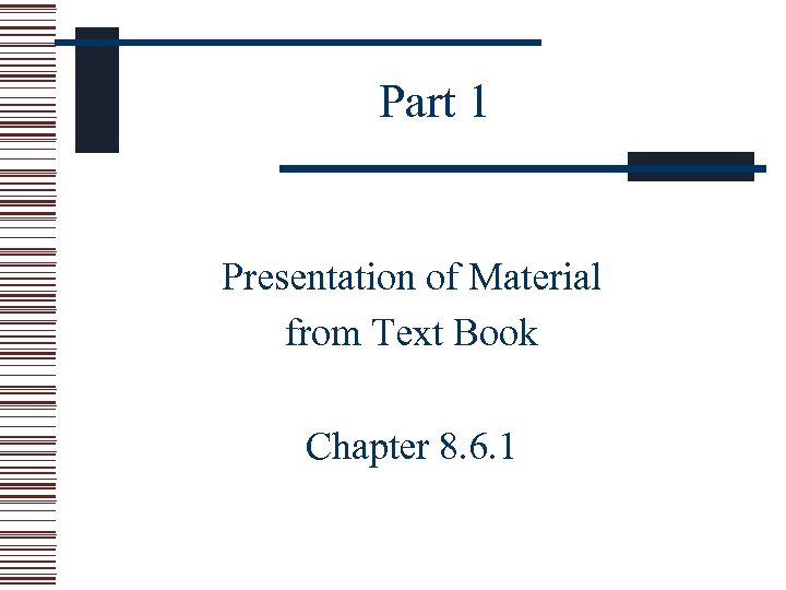 Part 1 Presentation of Material from Text Book Chapter 8. 6. 1 