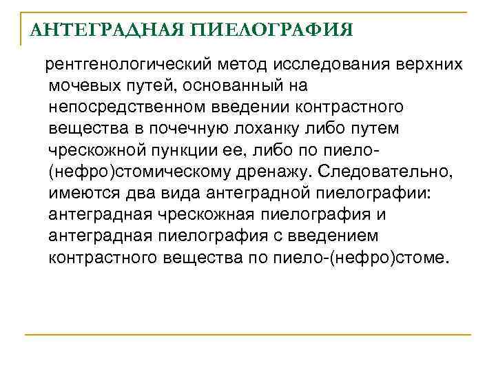 АНТЕГРАДНАЯ ПИЕЛОГРАФИЯ рентгенологический метод исследования верхних мочевых путей, основанный на непосредственном введении контрастного вещества