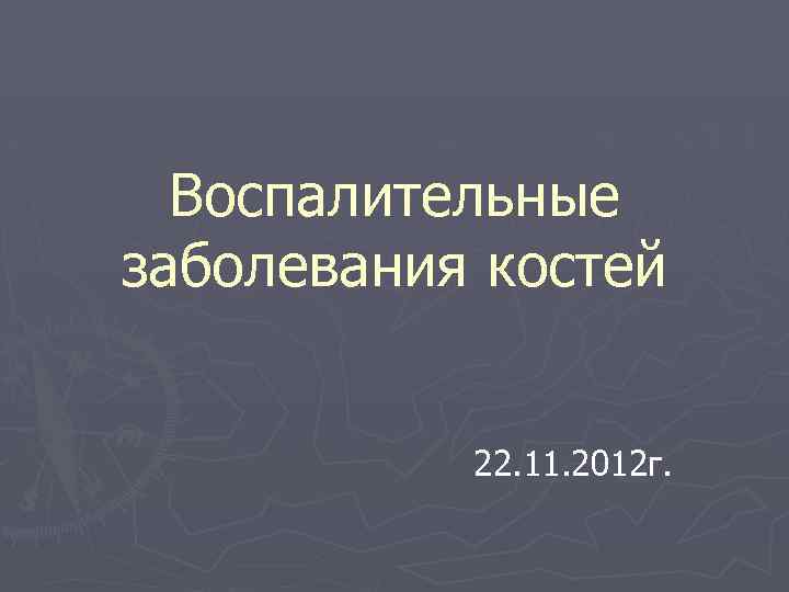 Воспалительные заболевания костей 22. 11. 2012 г. 