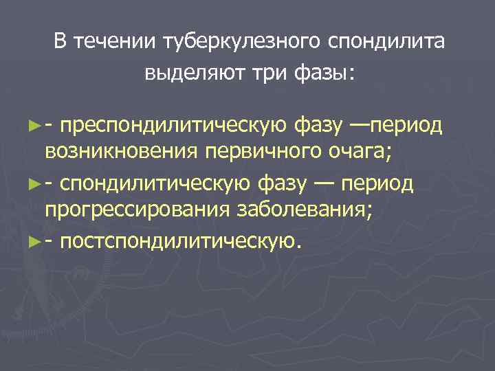 В течении туберкулезного спондилита выделяют три фазы: ►- преспондилитическую фазу —период возникновения первичного очага;