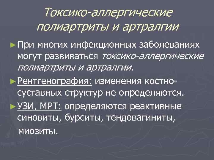 Токсико-аллергические полиартриты и артралгии ► При многих инфекционных заболеваниях могут развиваться токсико-аллергические полиартриты и