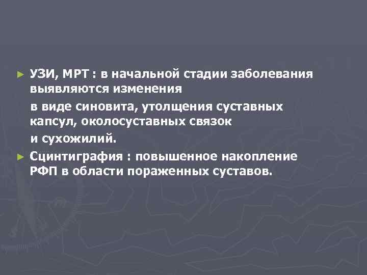 УЗИ, МРТ : в начальной стадии заболевания выявляются изменения в виде синовита, утолщения суставных