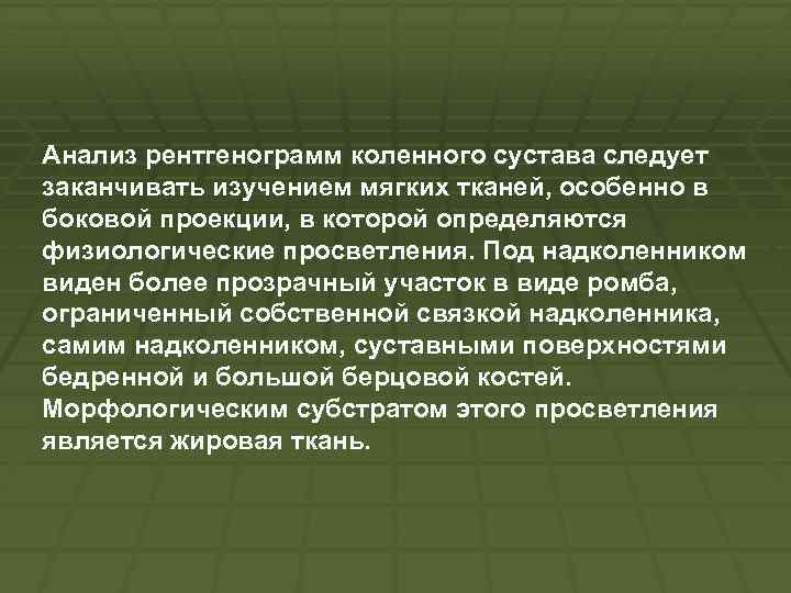 Анализ рентгенограмм коленного сустава следует заканчивать изучением мягких тканей, особенно в боковой проекции, в