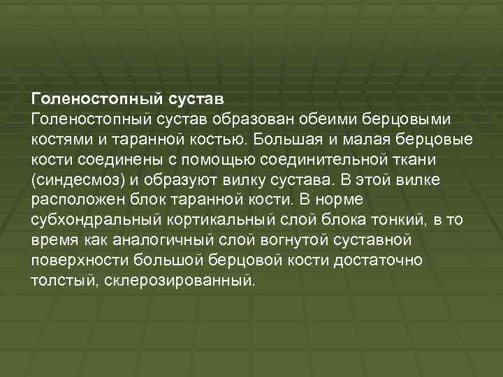 Голеностопный сустав образован обеими берцовыми костями и таранной костью. Большая и малая берцовые кости