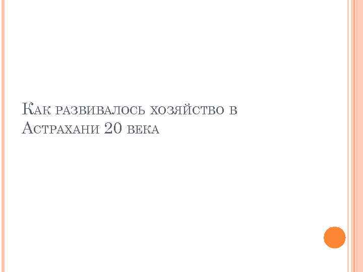 КАК РАЗВИВАЛОСЬ ХОЗЯЙСТВО В АСТРАХАНИ 20 ВЕКА 