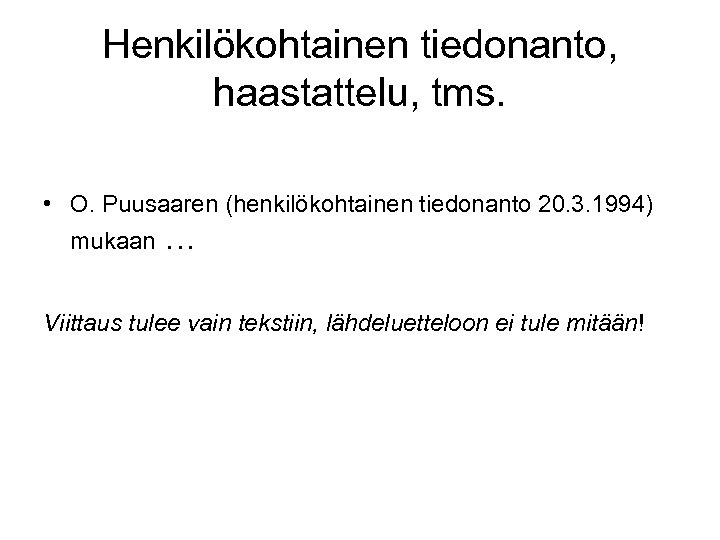 Henkilökohtainen tiedonanto, haastattelu, tms. • O. Puusaaren (henkilökohtainen tiedonanto 20. 3. 1994) mukaan …