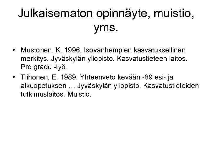 Julkaisematon opinnäyte, muistio, yms. • Mustonen, K. 1996. Isovanhempien kasvatuksellinen merkitys. Jyväskylän yliopisto. Kasvatustieteen