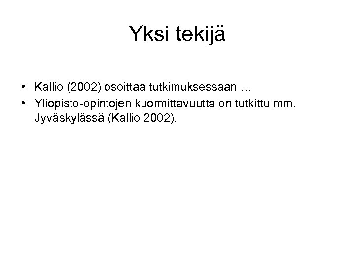Yksi tekijä • Kallio (2002) osoittaa tutkimuksessaan … • Yliopisto-opintojen kuormittavuutta on tutkittu mm.