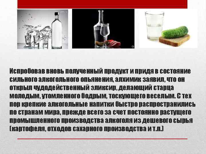 Испробовав вновь полученный продукт и придя в состояние сильного алкогольного опьянения, алхимик заявил, что