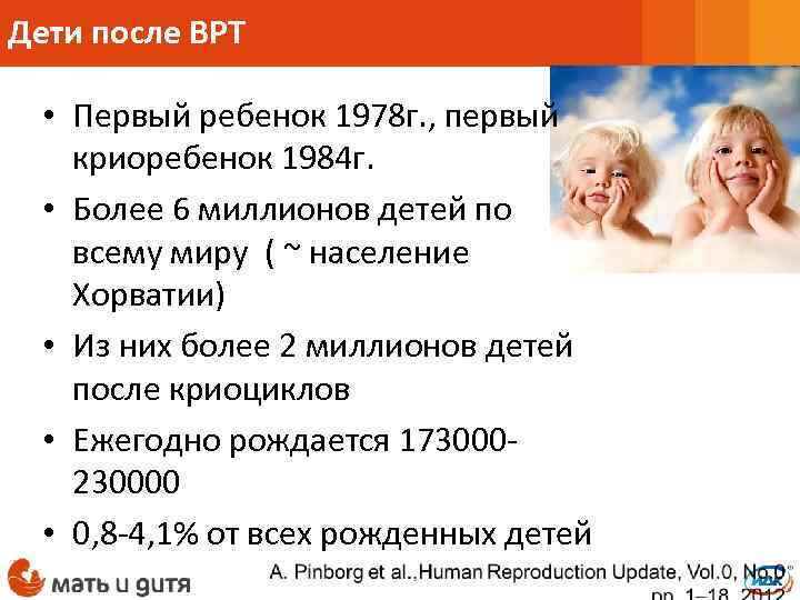 Дети после ВРТ • Первый ребенок 1978 г. , первый криоребенок 1984 г. •