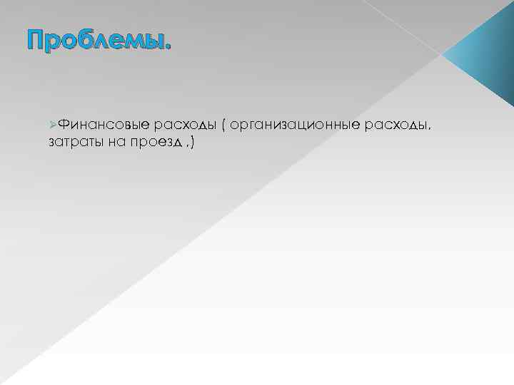 Проблемы. ØФинансовые расходы ( организационные расходы, затраты на проезд , ) 