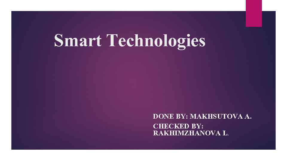 Smart Technologies DONE BY: МАKHSUTOVA A. СHECKED BY: RAKHIMZHANOVA L. 