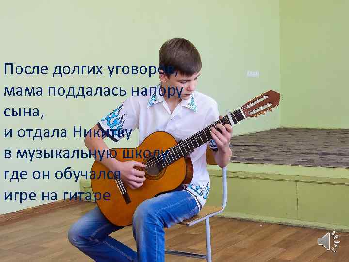 После долгих уговоров, мама поддалась напору сына, и отдала Никитку в музыкальную школу, где