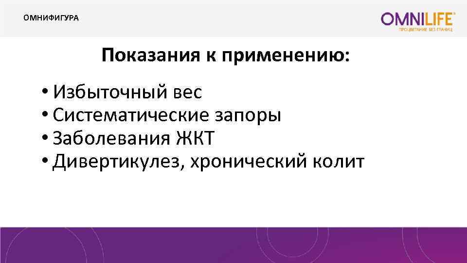 ОМНИФИГУРА Показания к применению: • Избыточный вес • Систематические запоры • Заболевания ЖКТ •