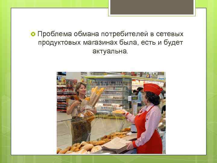  Проблема обмана потребителей в сетевых продуктовых магазинах была, есть и будет актуальна. 