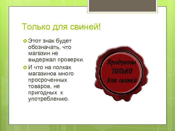 Только для свиней! Этот знак будет обозначать, что магазин не выдержал проверки. И что