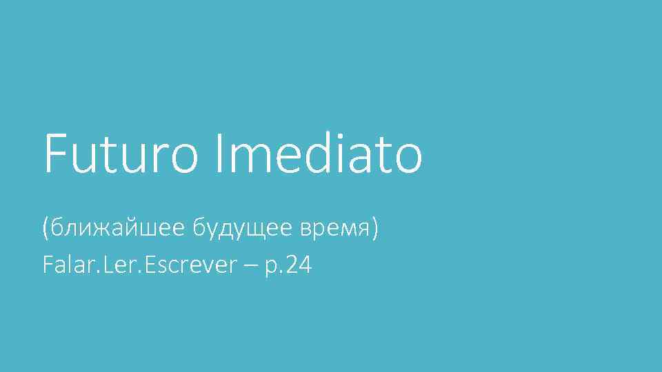 Futuro Imediato (ближайшее будущее время) Falar. Ler. Escrever – p. 24 