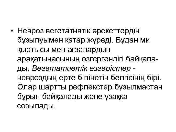  • Невроз вегетатнвтік әрекеттердің бұзылуымен қатар жүреді. Бұдан ми қыртысы мен ағзалардың арақатынасының