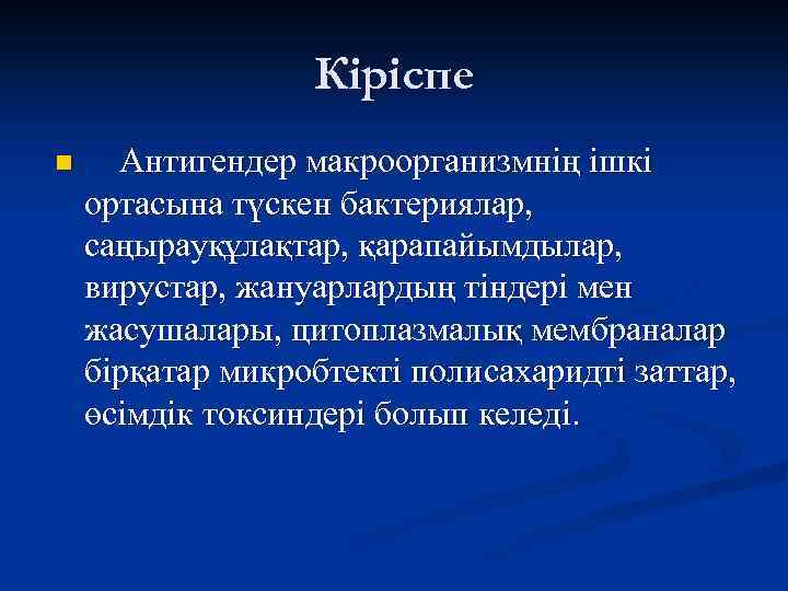 Кіріспе n Антигендер макроорганизмнің ішкі ортасына түскен бактериялар, саңырауқұлақтар, қарапайымдылар, вирустар, жануарлардың тіндері мен