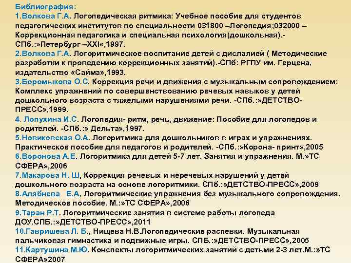 Библиография: 1. Волкова Г. А. Логопедическая ритмика: Учебное пособие для студентов педагогических институтов по