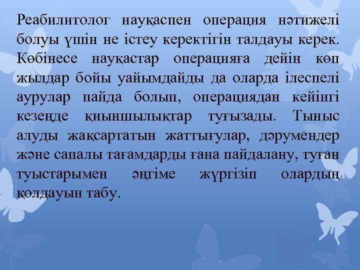 Реабилитолог науқаспен операция нәтижелі болуы үшін не істеу керектігін талдауы керек. Көбінесе науқастар операцияға