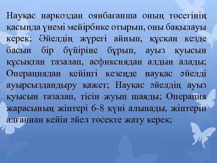Науқас наркоздан оянбағанша оның төсегінің қасында үнемі мейірбике отырып, оны бақылауы керек; Әйелдің жүрегі