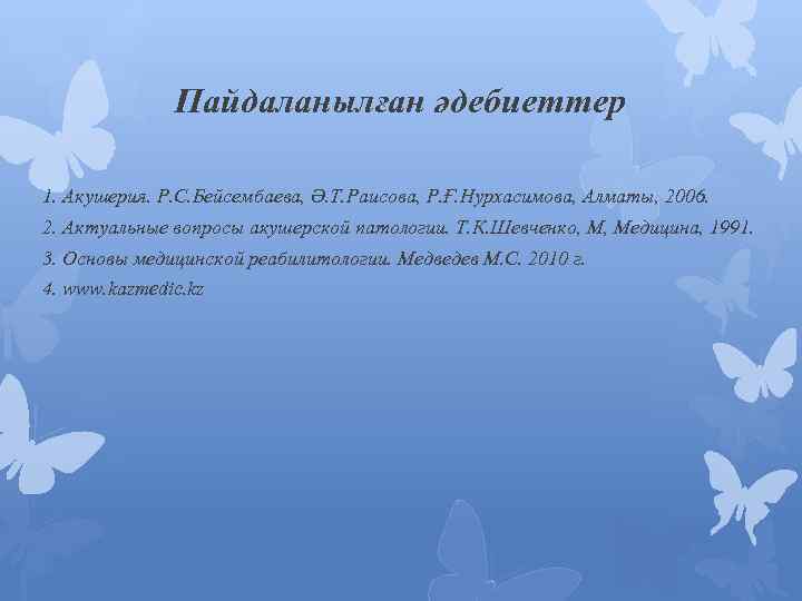 Пайдаланылған әдебиеттер 1. Акушерия. Р. С. Бейсембаева, Ә. Т. Раисова, Р. Ғ. Нурхасимова, Алматы,