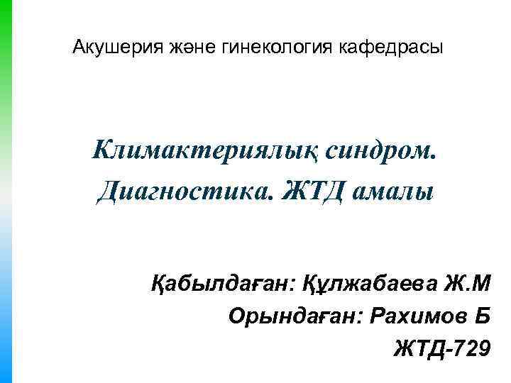 Акушерия және гинекология кафедрасы Климактериялық синдром. Диагностика. ЖТД амалы Қабылдаған: Құлжабаева Ж. М Орындаған: