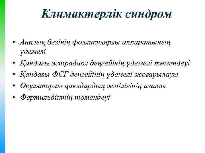 Климактерлік синдром • Аналық безінің фолликулярлы аппаратының үдемелі • Қандағы эстрадиол деңгейінің үдемелі төмендеуі