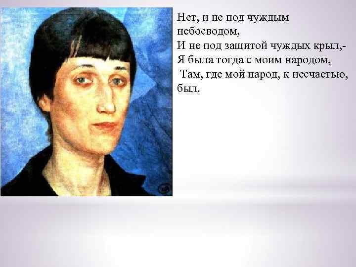 Нет, и не под чуждым небосводом, И не под защитой чуждых крыл, - Я