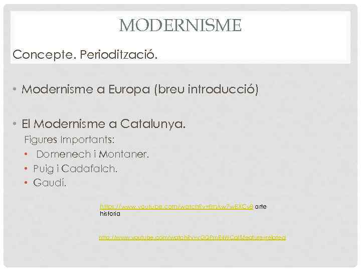 MODERNISME Concepte. Periodització. • Modernisme a Europa (breu introducció) • El Modernisme a Catalunya.
