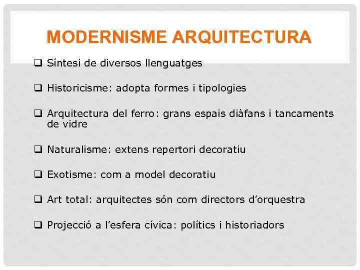 MODERNISME ARQUITECTURA q Síntesi de diversos llenguatges q Historicisme: adopta formes i tipologies q