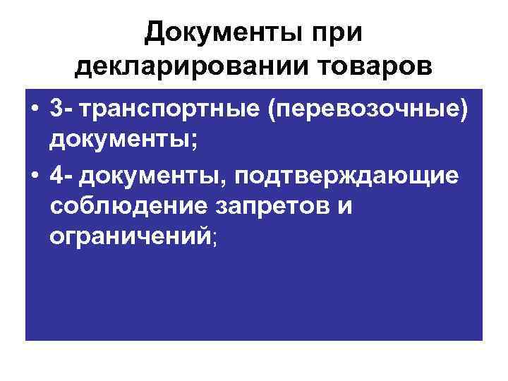 Документы при декларировании товаров • 3 транспортные (перевозочные) документы; • 4 документы, подтверждающие соблюдение