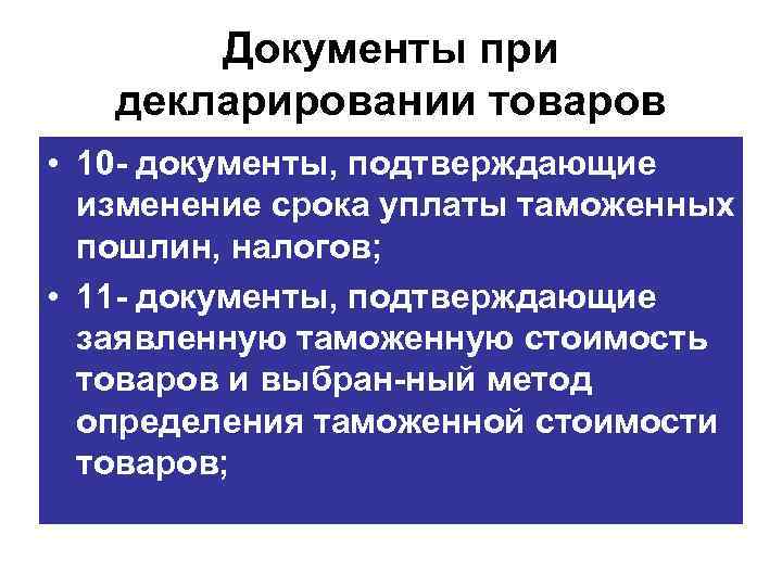 Документы при декларировании товаров • 10 документы, подтверждающие изменение срока уплаты таможенных пошлин, налогов;