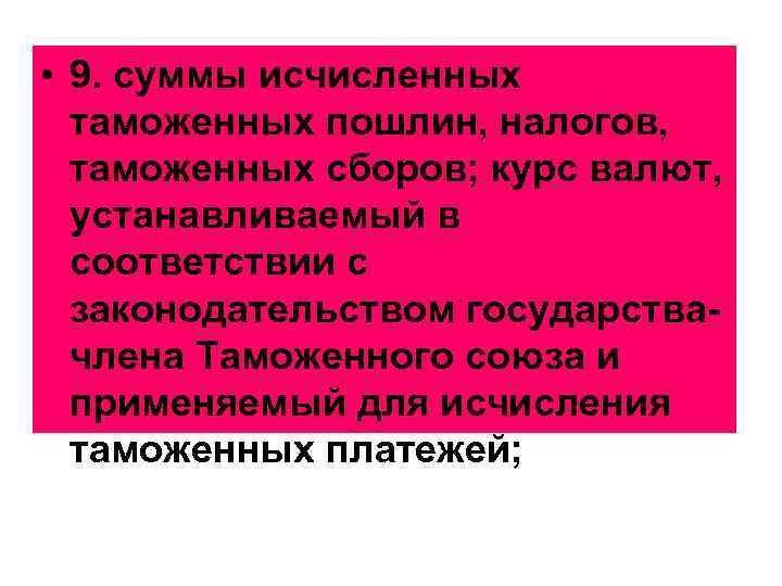  • 9. суммы исчисленных таможенных пошлин, налогов, таможенных сборов; курс валют, устанавливаемый в
