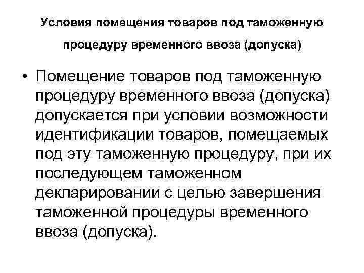 Условия помещения товаров под таможенную процедуру временного ввоза (допуска) • Помещение товаров под таможенную