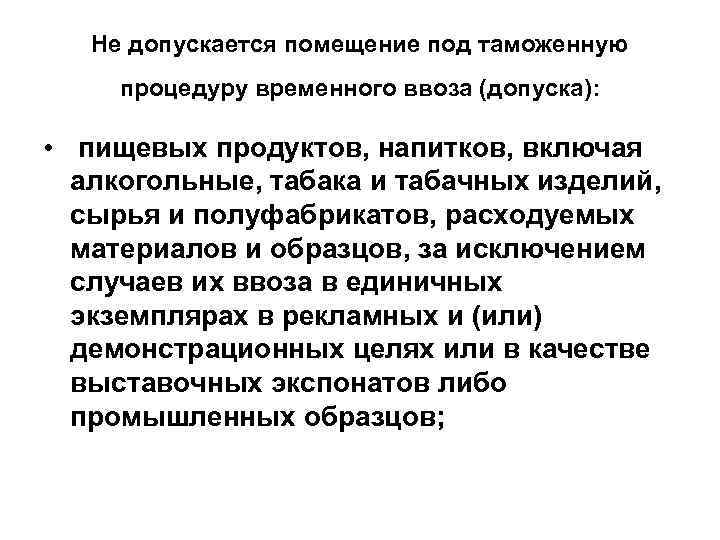 Не допускается помещение под таможенную процедуру временного ввоза (допуска): • пищевых продуктов, напитков, включая