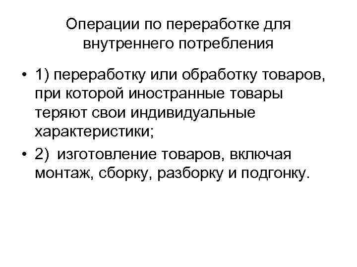 Операции по переработке для внутреннего потребления • 1) переработку или обработку товаров, при которой