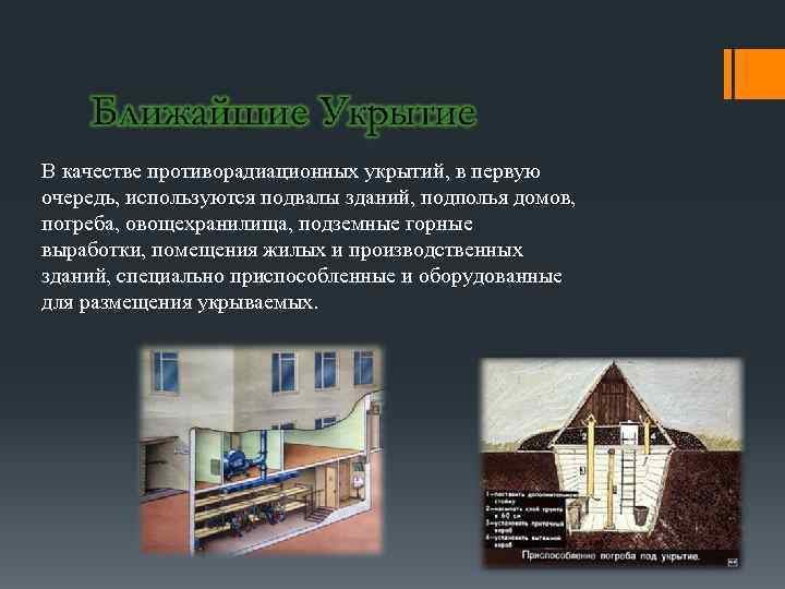 В качестве противорадиационных укрытий, в первую очередь, используются подвалы зданий, подполья домов, погреба, овощехранилища,