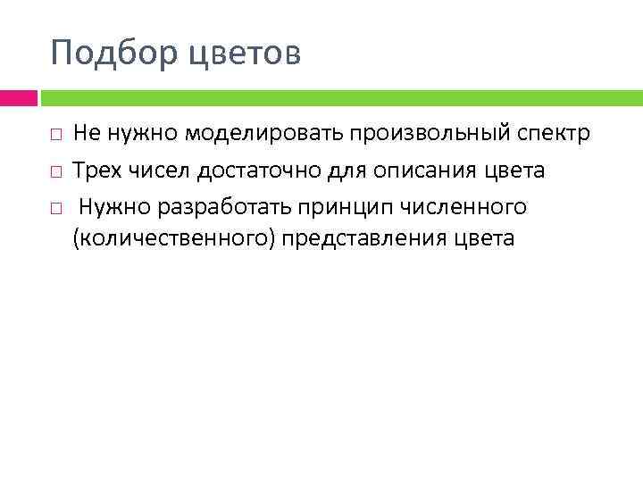 Подбор цветов Не нужно моделировать произвольный спектр Трех чисел достаточно для описания цвета Нужно