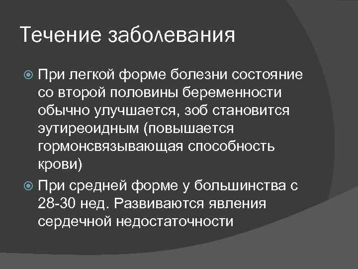 Течение заболевания При легкой форме болезни состояние со второй половины беременности обычно улучшается, зоб