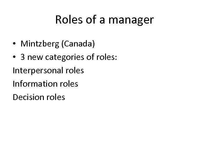 Roles of a manager • Mintzberg (Canada) • 3 new categories of roles: Interpersonal