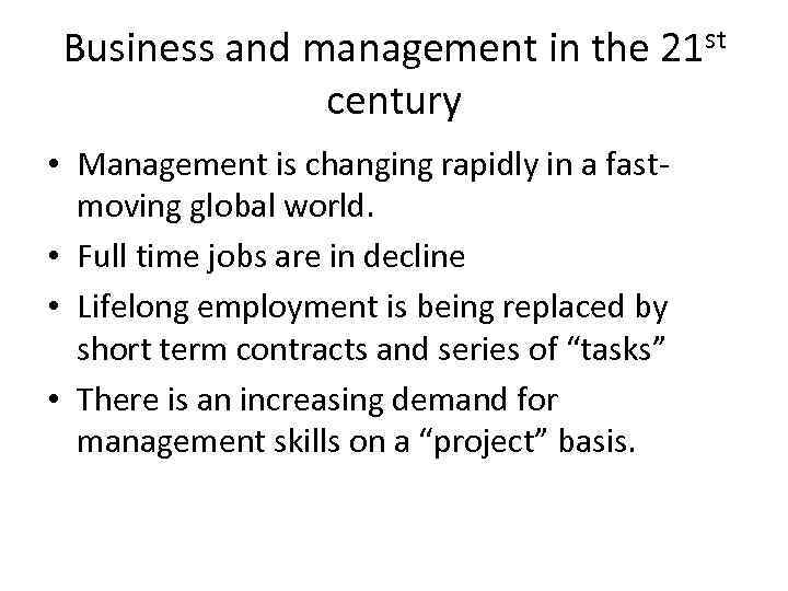 Business and management in the 21 st century • Management is changing rapidly in