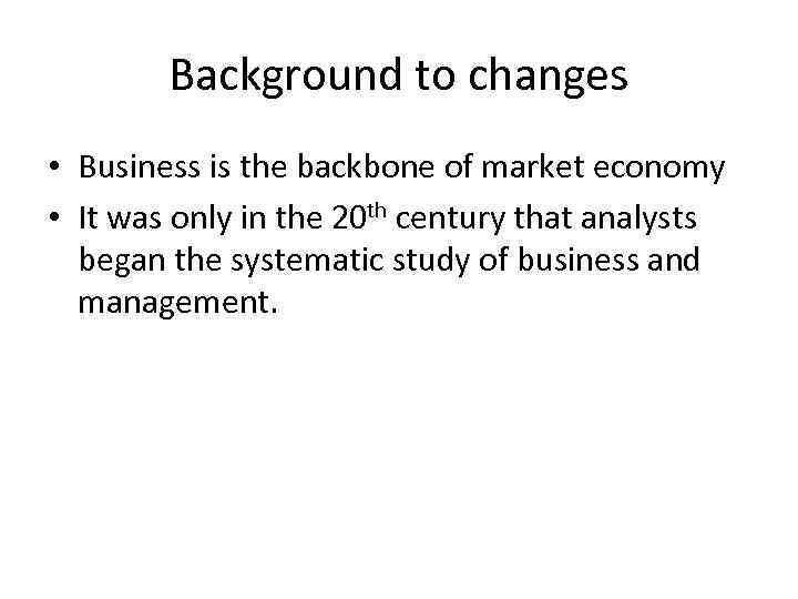 Background to changes • Business is the backbone of market economy • It was