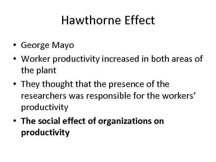 Hawthorne Effect • George Mayo • Worker productivity increased in both areas of the