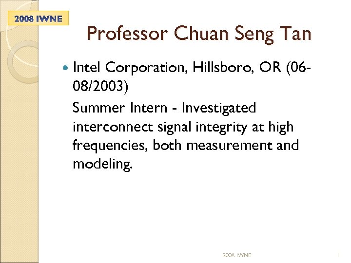 Professor Chuan Seng Tan Intel Corporation, Hillsboro, OR (0608/2003) Summer Intern - Investigated interconnect