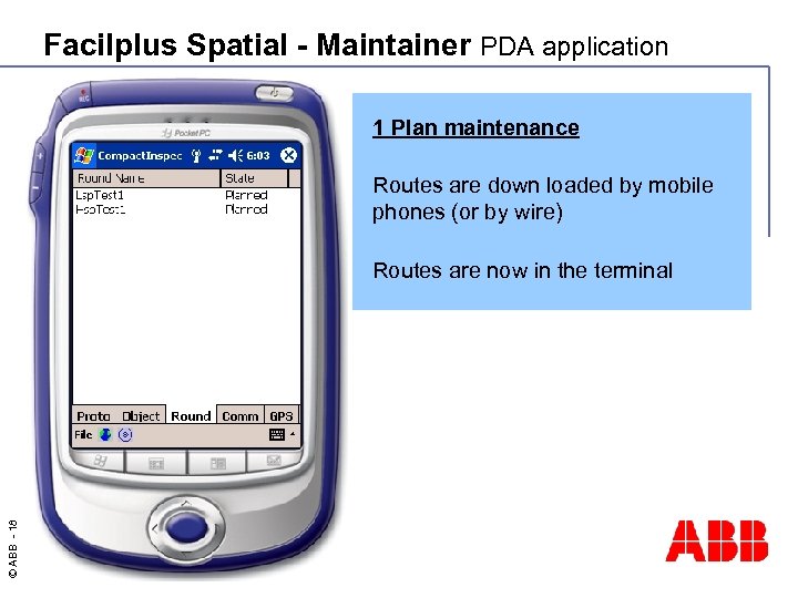 Facilplus Spatial - Maintainer PDA application 1 Plan maintenance Routes are down loaded by
